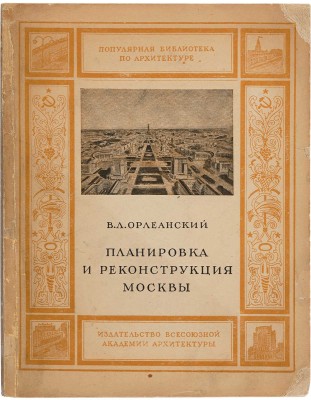 Орлеанский В.Л. Планировка и реконструкция Москвы. М.: Изд-во Всес. акад. архитектуры, 1939. 